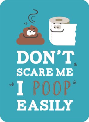 Don't Scare Me I Poop Easily